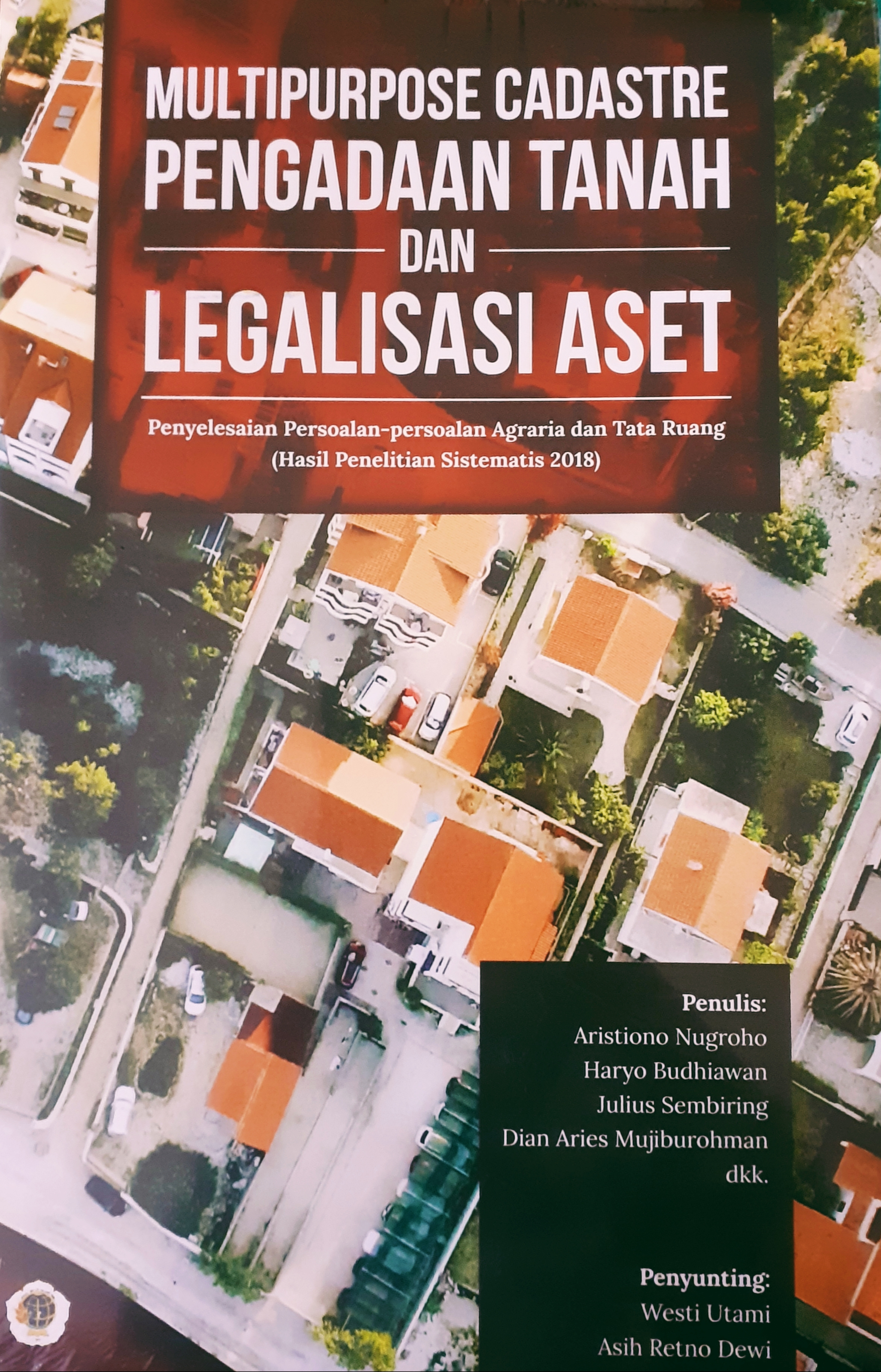 Multipurpose cadastre pengadaan tanah dan legalisasi aset [sumber elektronis] : penyelesaian persoalan-persoalan agraria dan tata ruang (hasil penelitian sistematis 2018)