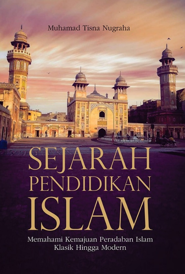 Sejarah pendidikan Islam [sumber elektronis] : memahami kemajuan peradaban Islam klasik hingga modern