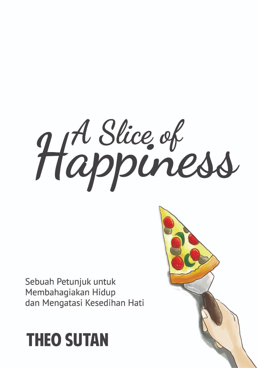 A slice of happiness [sumber elektronis] : sebuah petunjuk untuk membahagiakan hidup dan mengatasi kesedihan hati