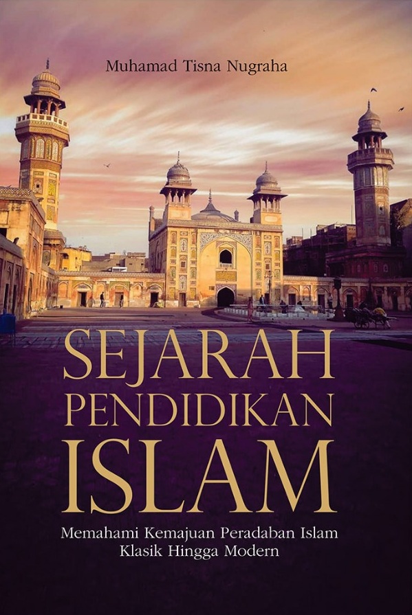 Sejarah pendidikan Islam [sumber elektronis] : memahami kemajuan peradaban Islam klasik hingga modern