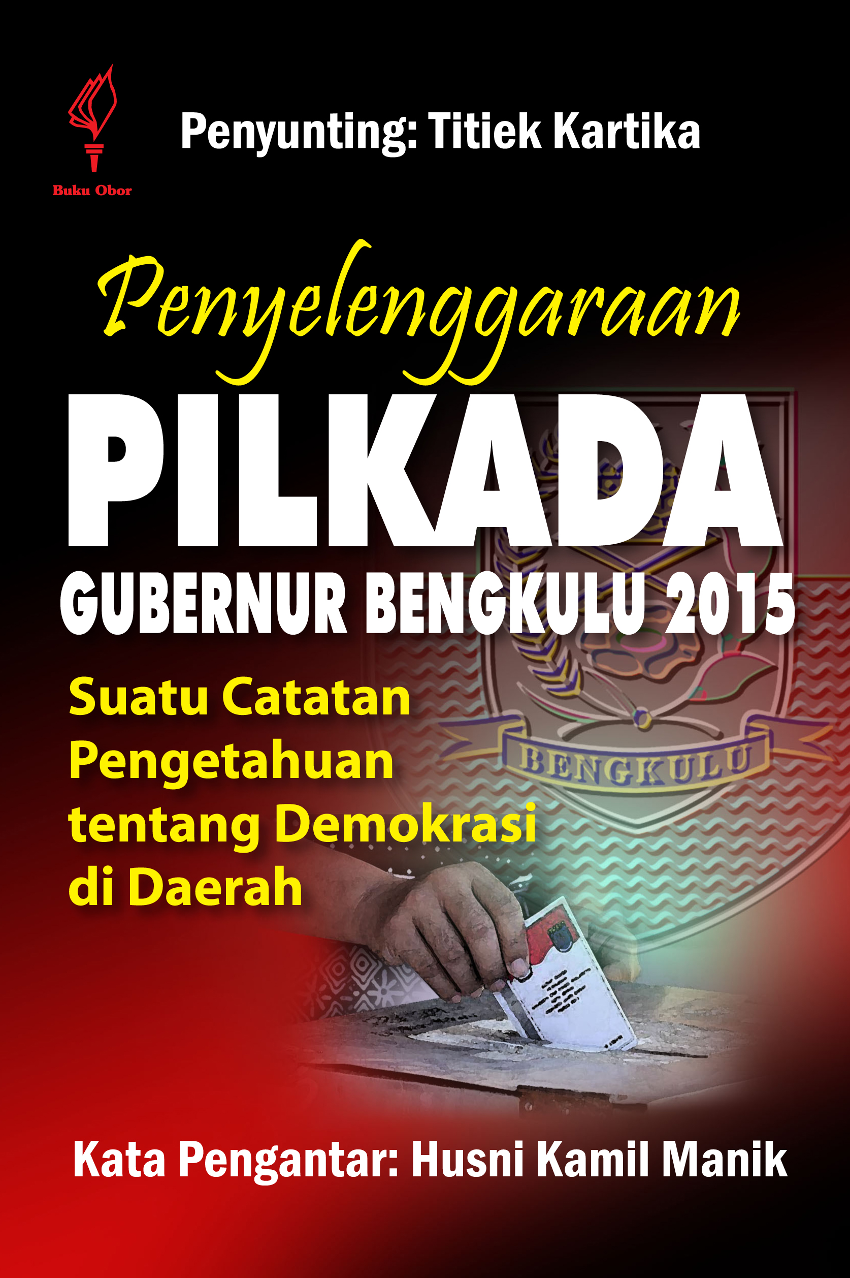 Penyelenggaraan pilkada Gubernur Bengkulu 2015 [sumber elektronis]: sebuah catatan pengetahuan tentang demokrasi di daerah