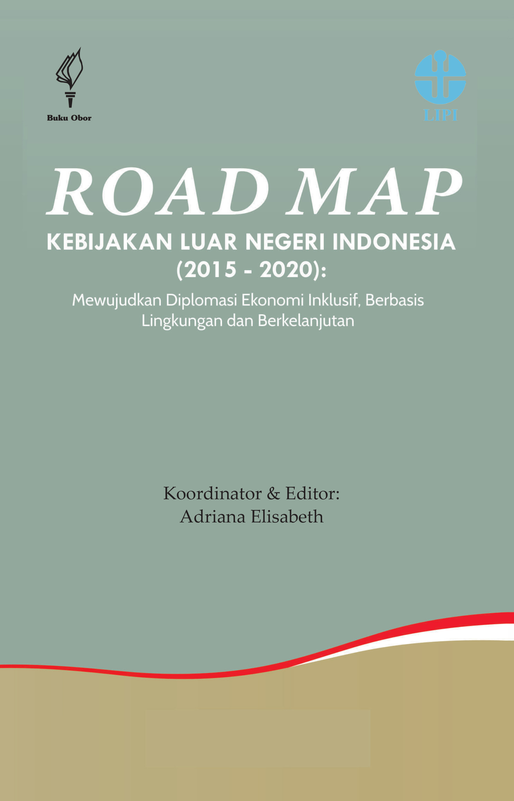 Road map kebijakan luar negeri Indonesia (2015-2020) [sumber elektronis] : mewujudkan diplomasi ekonomi inklusif, berbasis lingkungan berkelanjutan