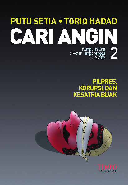 Cari angin 2 [sumber elektronis] : kumpulan esai di Koran Tempo minggu 2009 - 2012 Pilpres, korupsi dan kesatria bijak