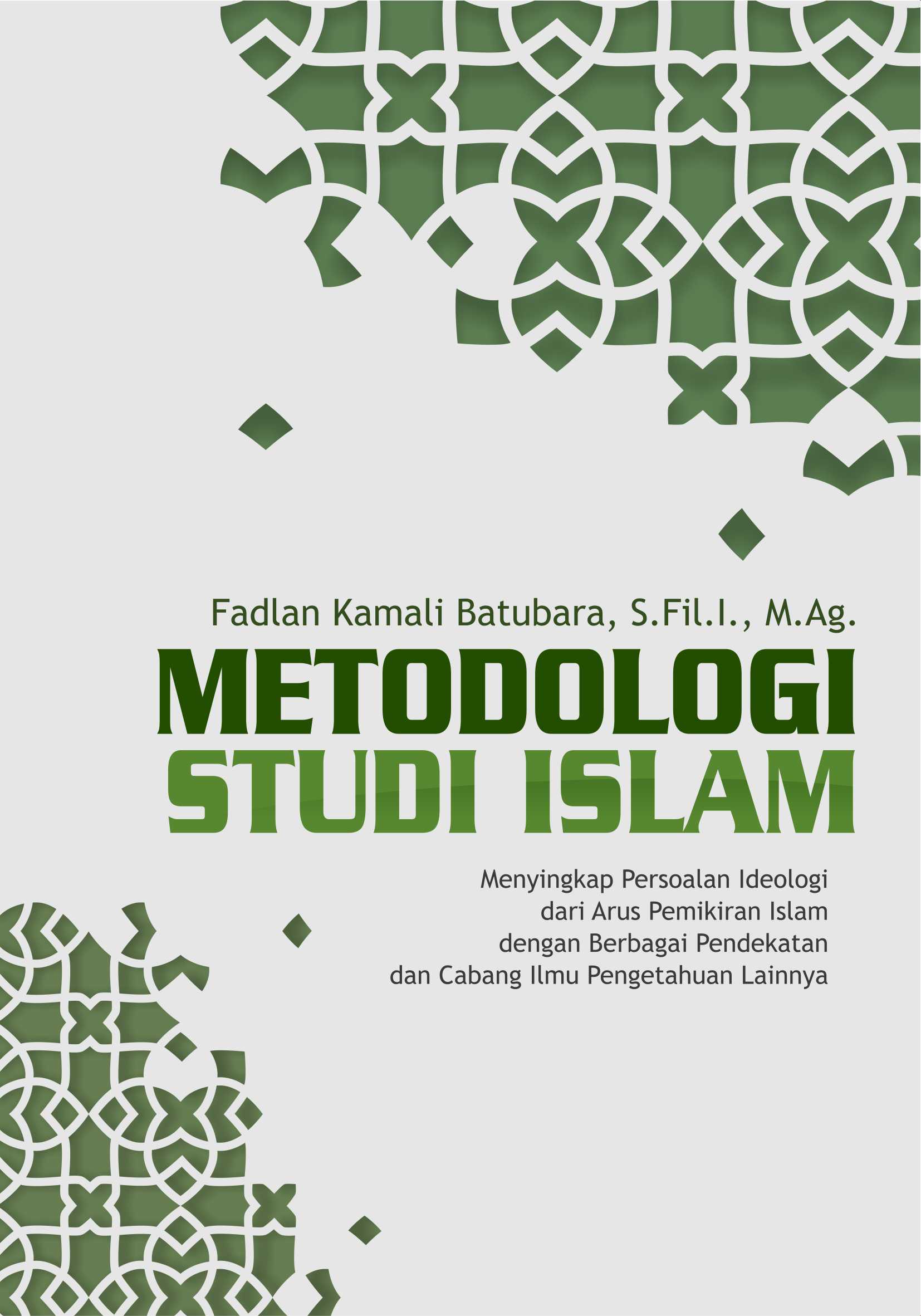 Metodologi studi Islam [sumber elektronis] : menyingkap persoalan ideologi dari arus pemikiran islam dengan berbagai pendekatan dan cabang ilmu pengetahuan lainnya