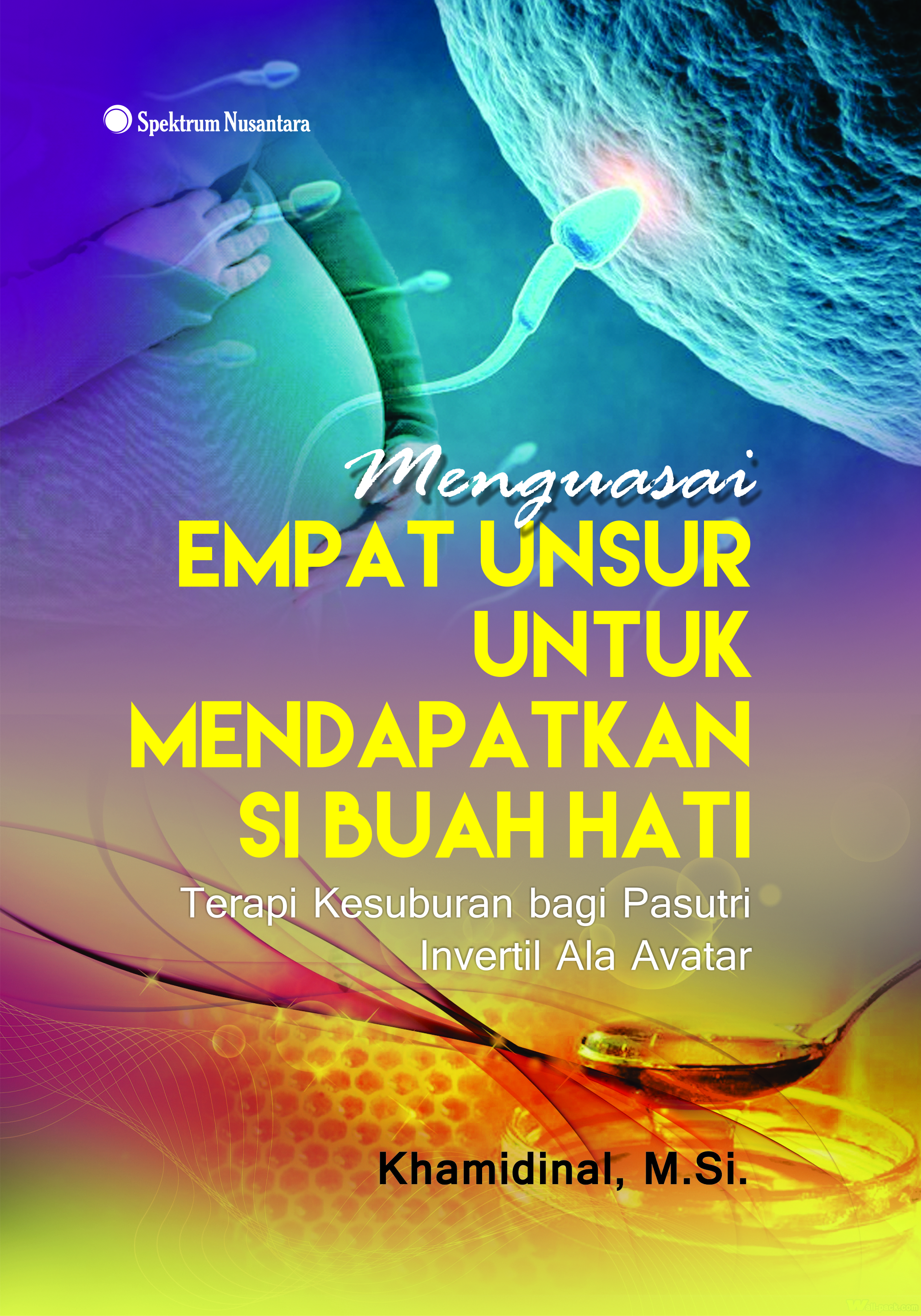 Menguasai empat unsur untuk mendapatkan si buah hati; terapi kesuburan bagi pasutri invertil ala avatar [sumber elektronis]