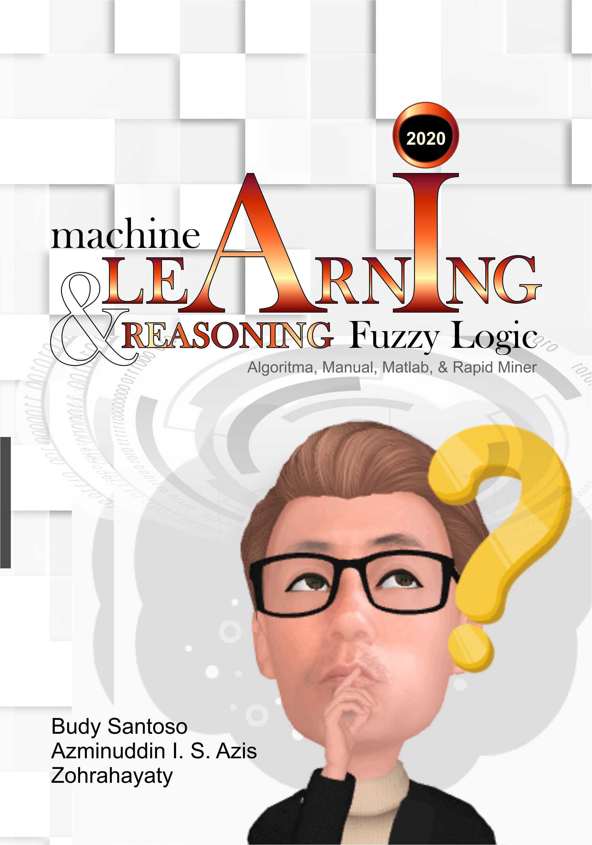 Machine learning & reasoning fuzzy  [sumber elektronis] :  logic algoritma, manual, matlab, & rapid miner