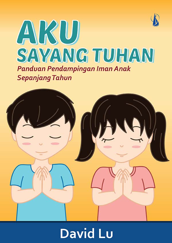 Aku sayang Tuhan [sumber elektronis] : Panduan Pendampingan Iman Anak Sepanjang Tahun