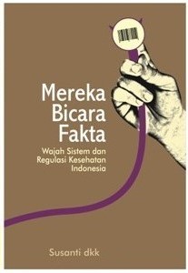 Mereka bicara fakta [sumber elektronis] : wajah sistem dan regulasi kesehatan Indonesia