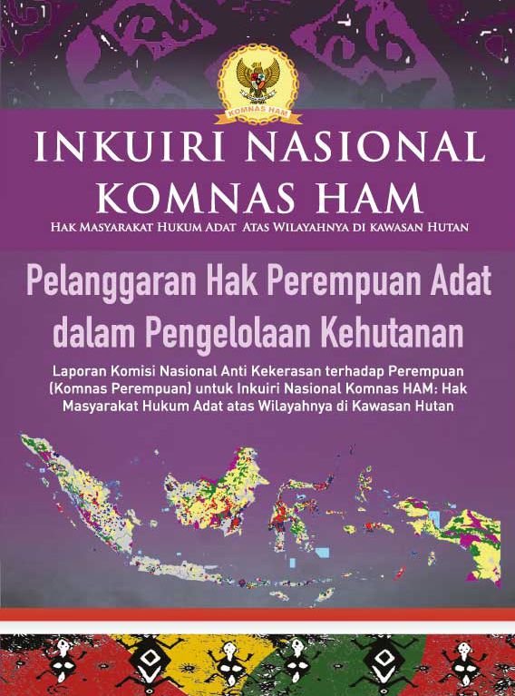 Pelanggaran hak perempuan adat dalam pengelolaan kehutanan [sumber elektronis] : laporan Komisi Nasional Anti Kekerasan terhadap Perempuan (Komnas Perempuan) untuk inkuiri nasional komnas ham : hak masyarakat hukum adat atas wilayahnya di kawasan hutan