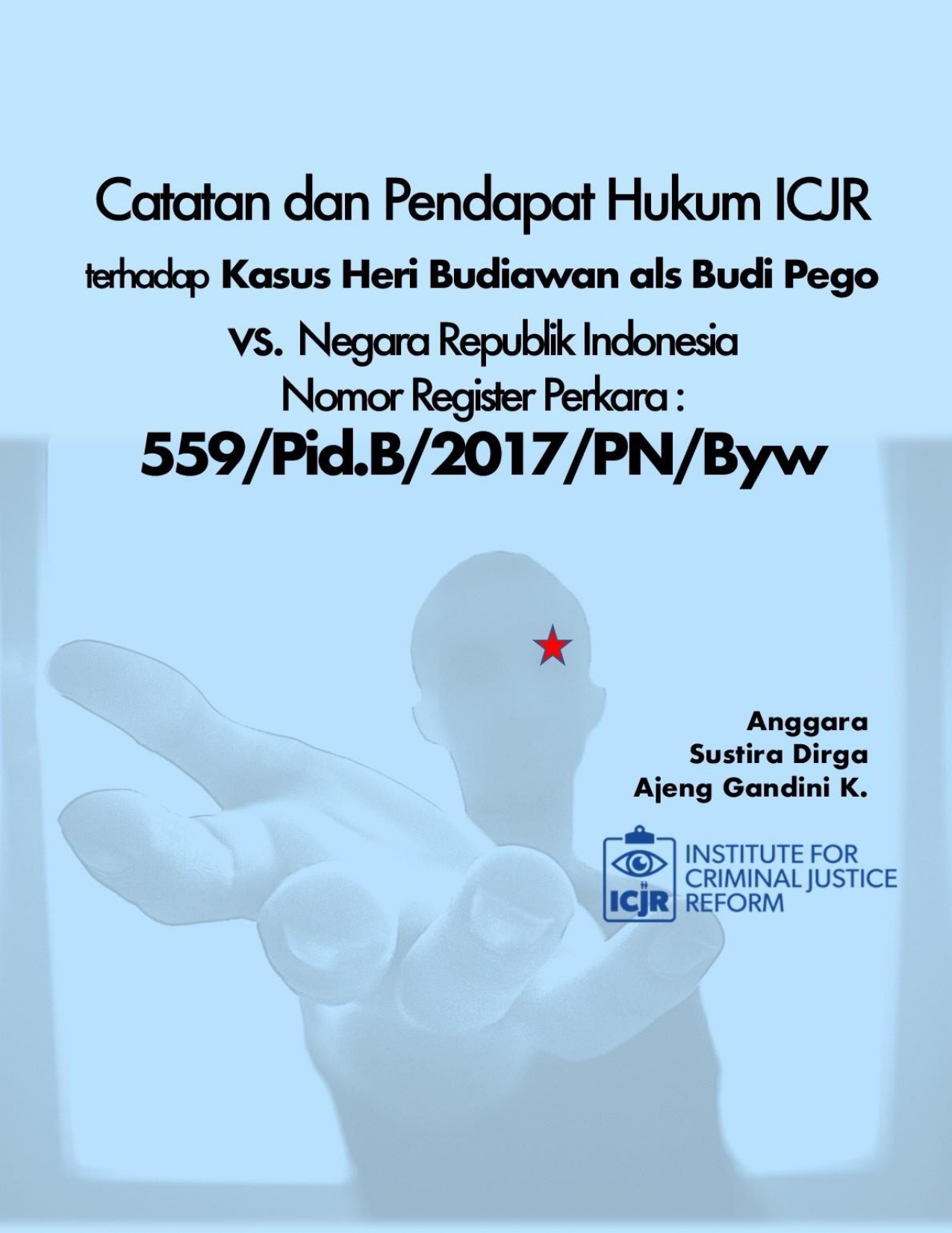 Catatan dan pendapat hukum ICJR terhadap kasus Heri Budiawan als Budi Pego vs. Negara Republik Indonesia nomor register perkara : 559/Pid.B/2017/PN/Byw [sumber elektronis]