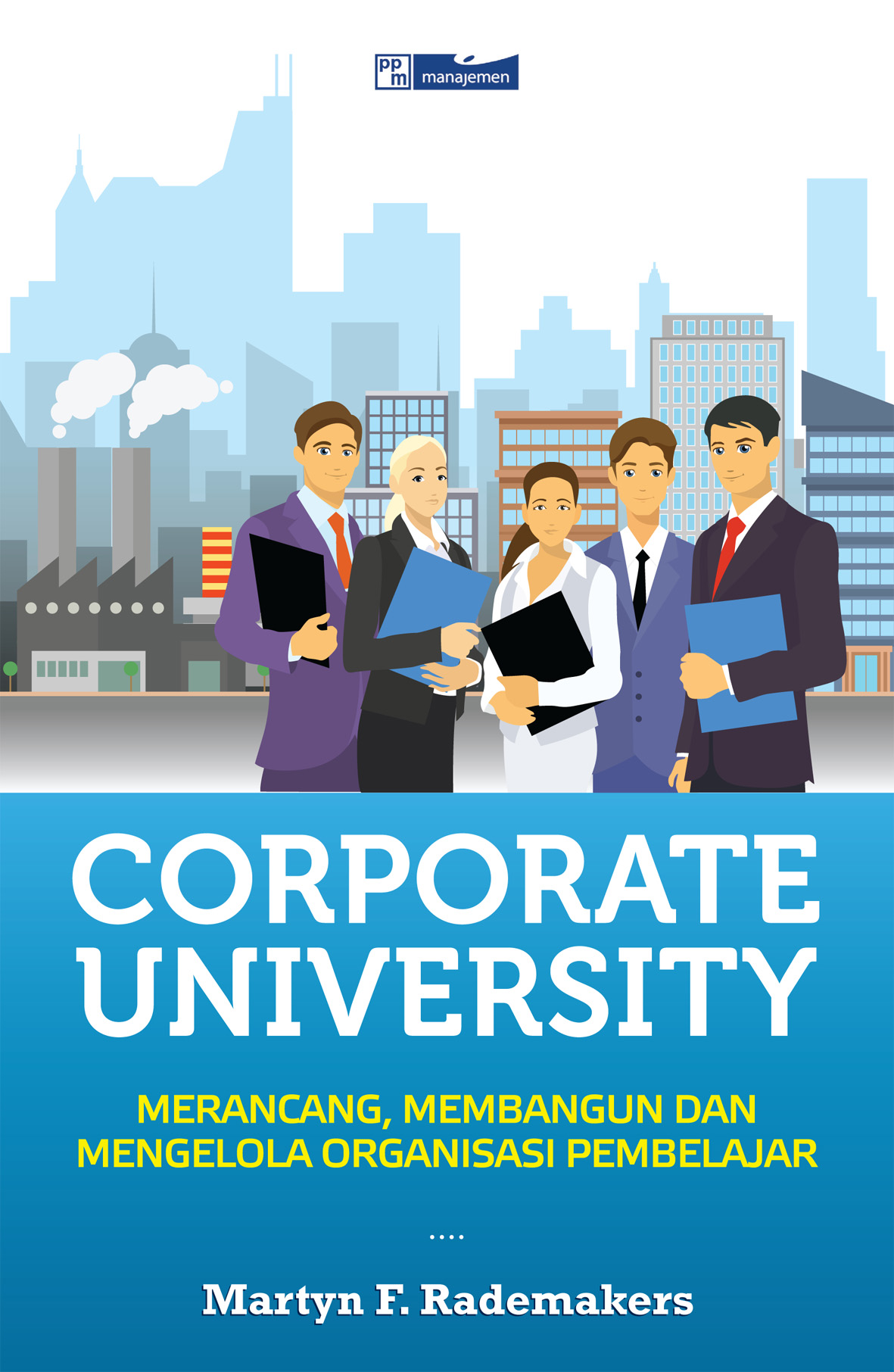 Corporate university [sumber elektronis] : merancang, membangun, dan mengelola organisasi pembelajar