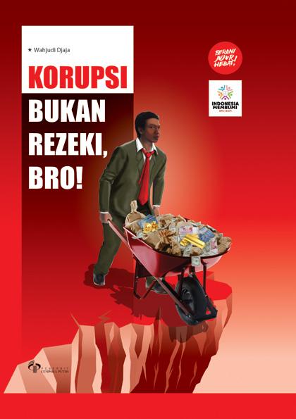 Korupsi bukan rezeki, bro! [sumber elektronis]