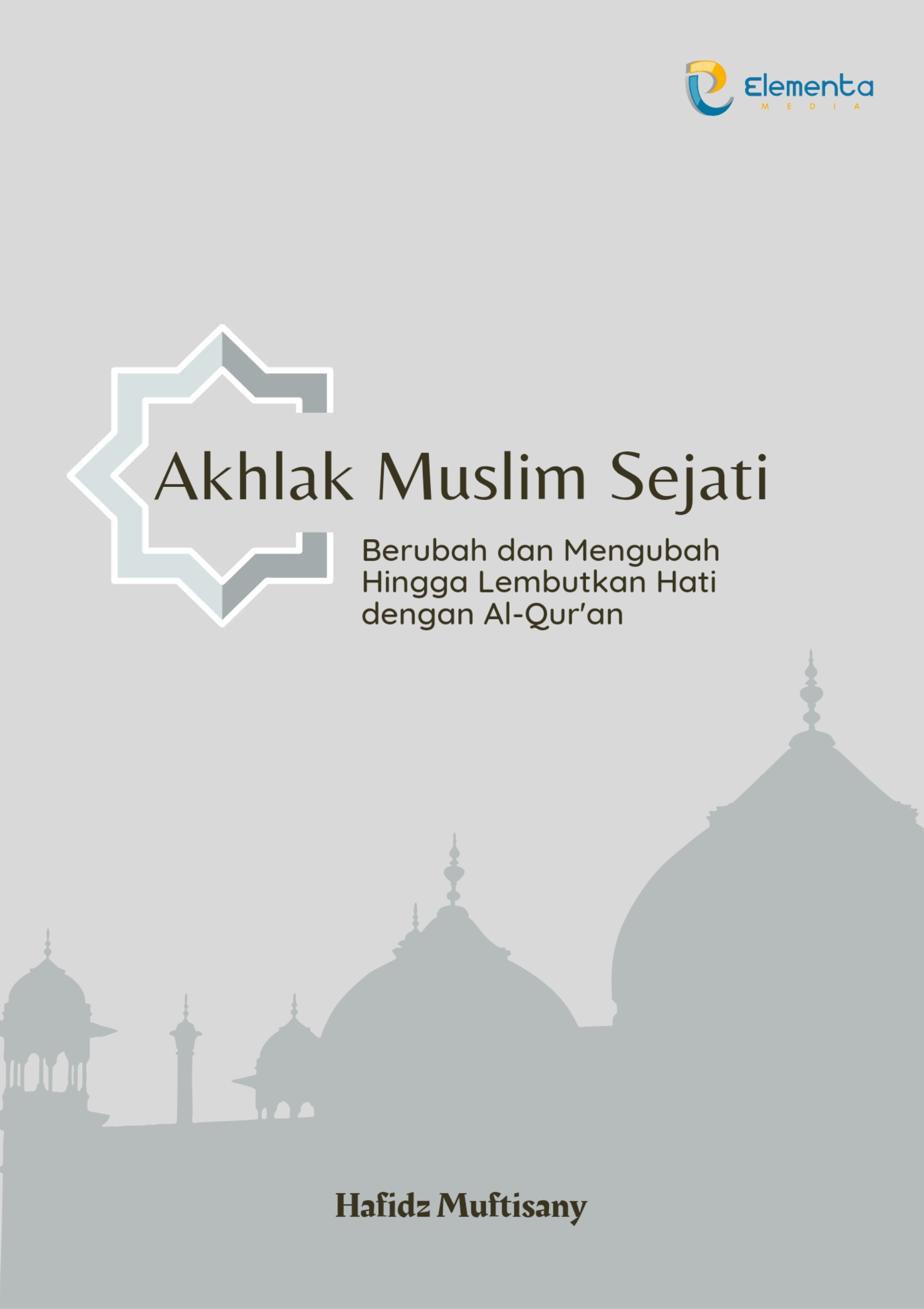 Akhlak muslim sejati [sumber elektronis] : berubah dan mengubah hingga lembutkan hati dengan Alquran