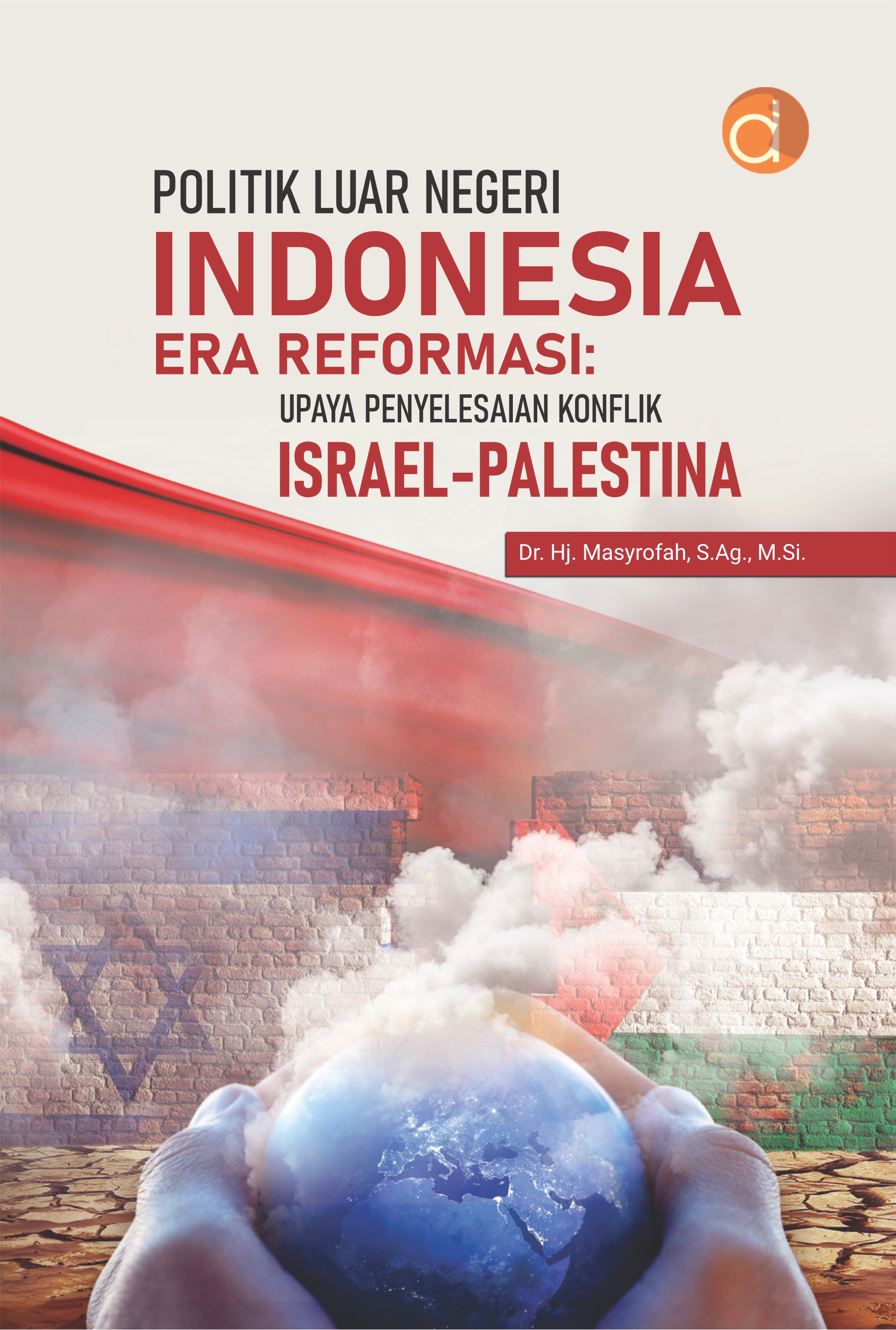 Politik luar negeri Indonesia era reformasi [sumber elektronis] : upaya penyelesaian konflik Israel-Palestina