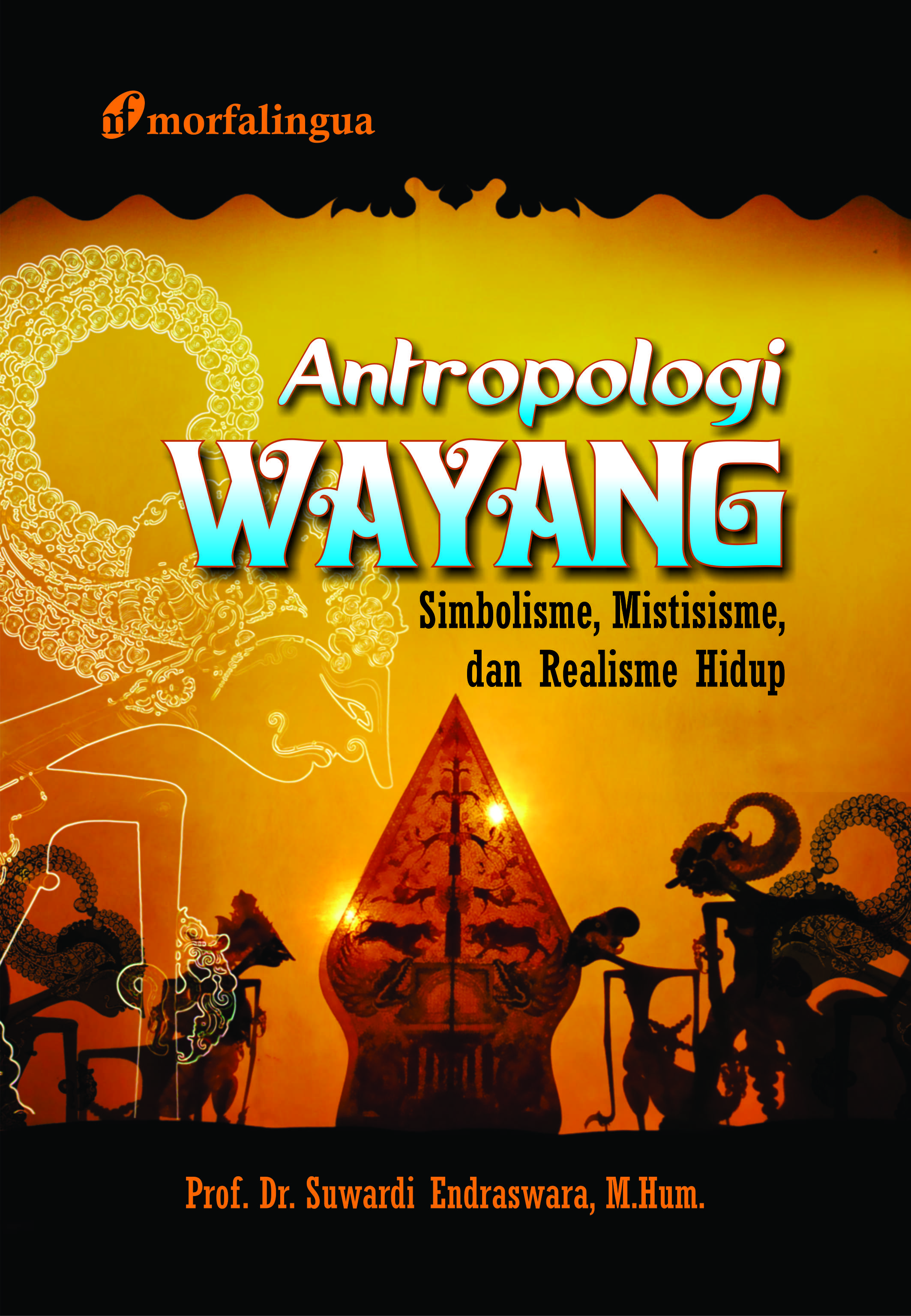 Antropologi wayang : simbolisme, mistisisme, dan realisme hidup [sumber elektronis]