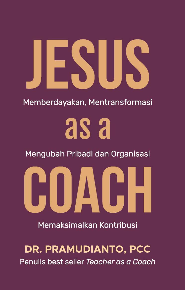 Jesus as a coach [sumber elektronis] : memberdayakan, menstransformasi mengubah pribadi dan organisasi memaksimalkan kontribusi