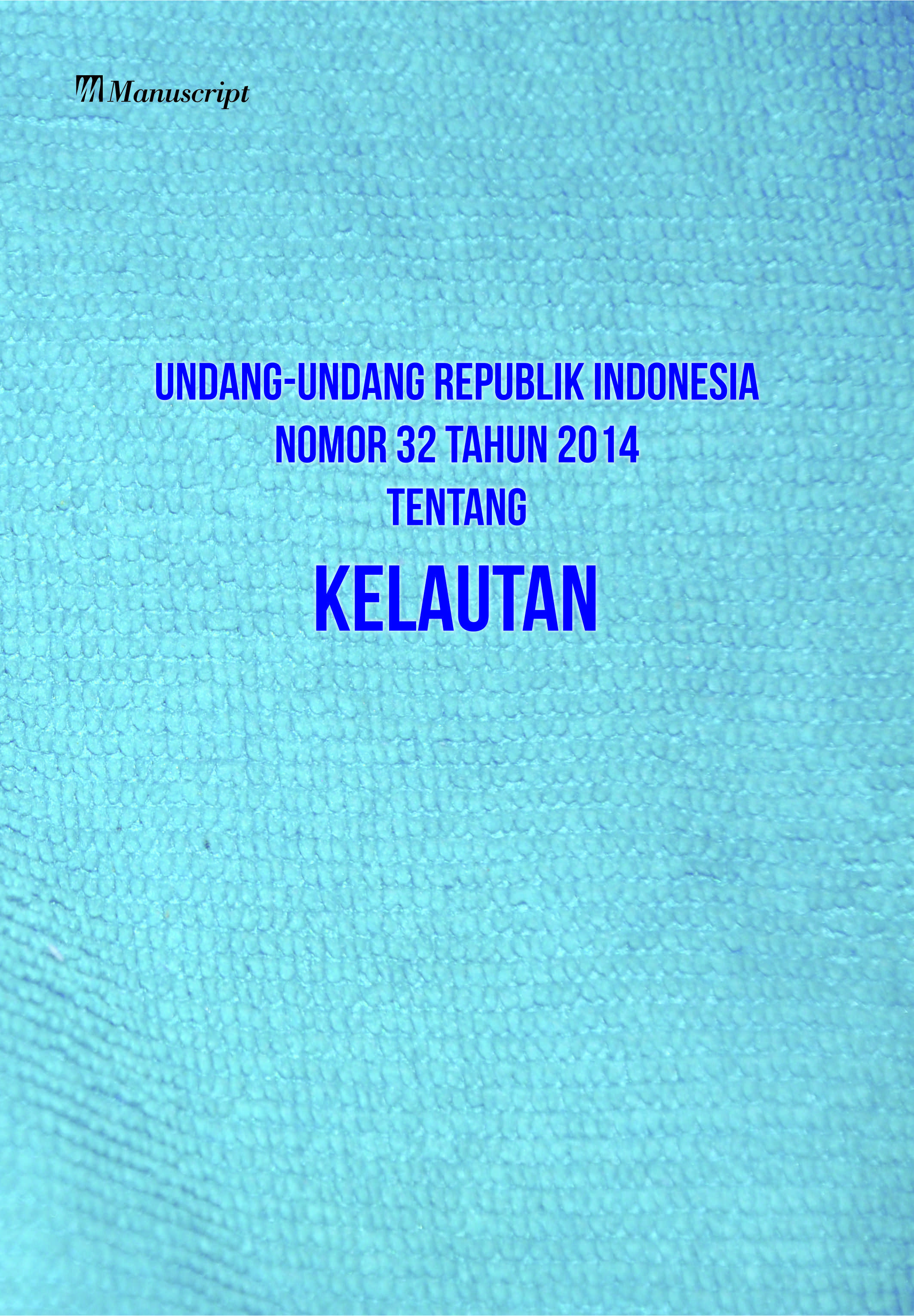 Undang.undang republik indonesia nomor 32 tahun 2014 tentang kelautan [sumber elektronis]