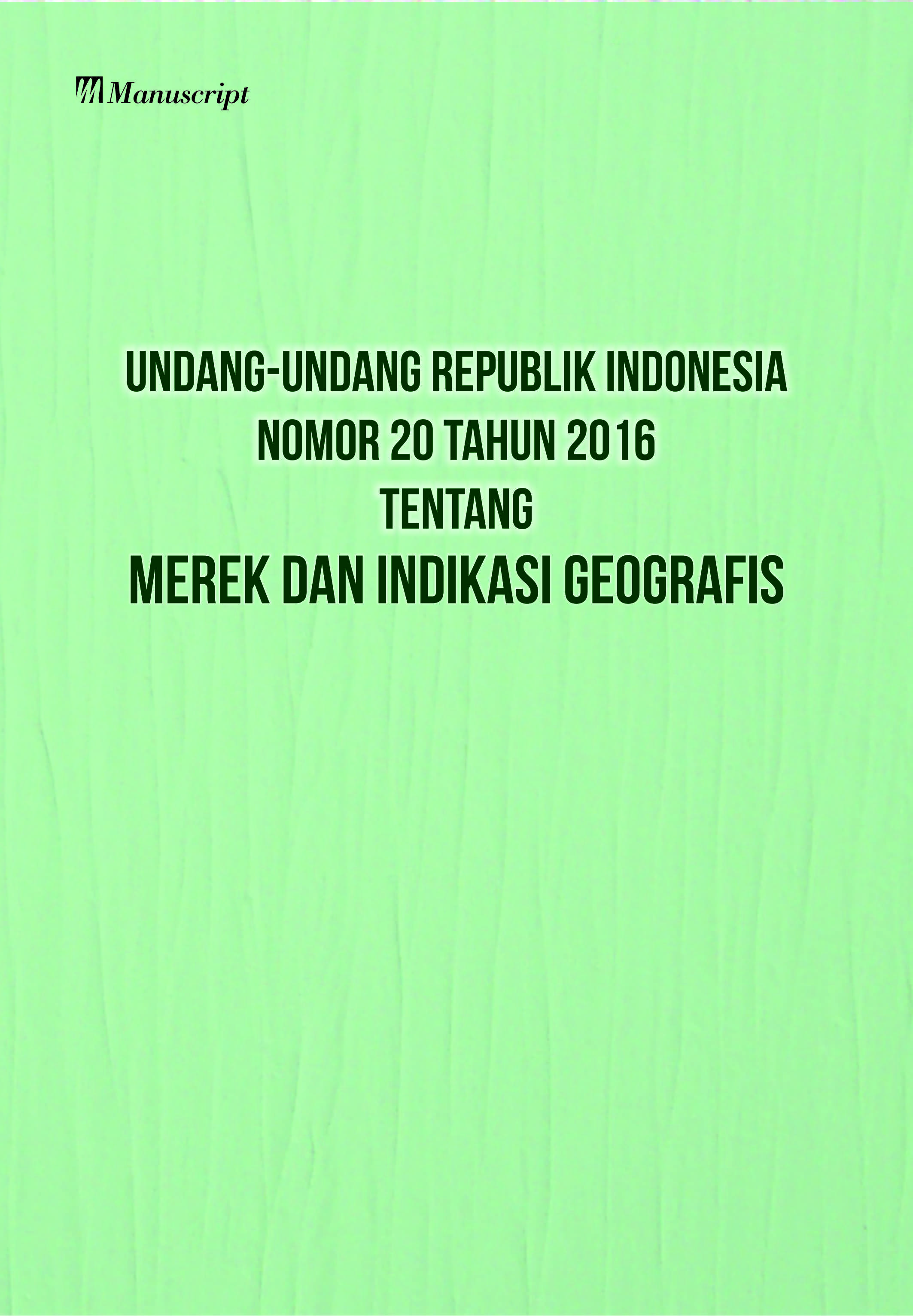 Undang-undang republik indonesia nomor 20 tahun 2016 tentang merek dan indikasi geografis [sumber elektronis]