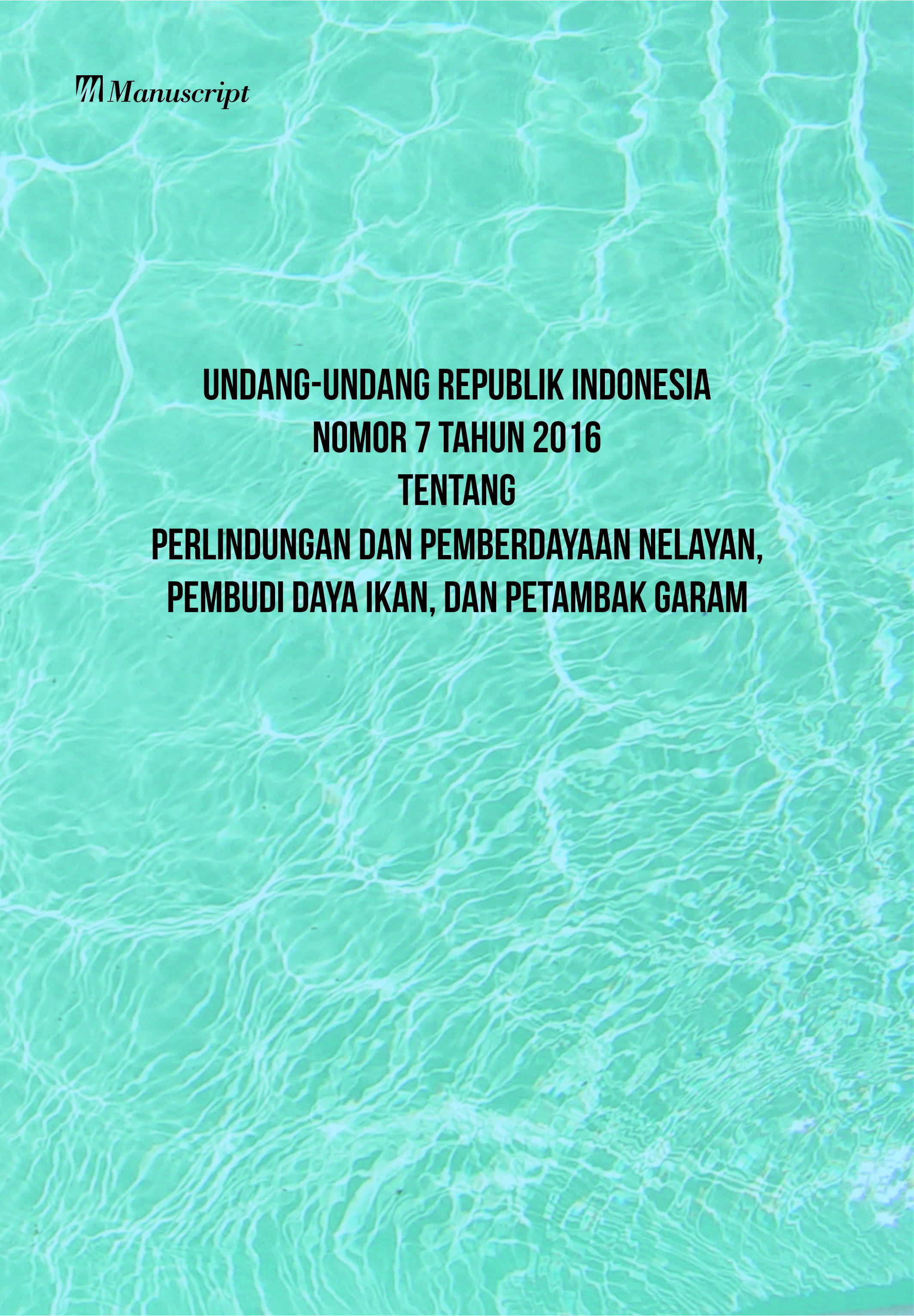 Undang-undang republik indonesia nomor 7 tahun 2016 tentang perlindungan dan pemberdayaan nelayan, pembudi daya ikan, dan petambak garam [sumber elektronis]