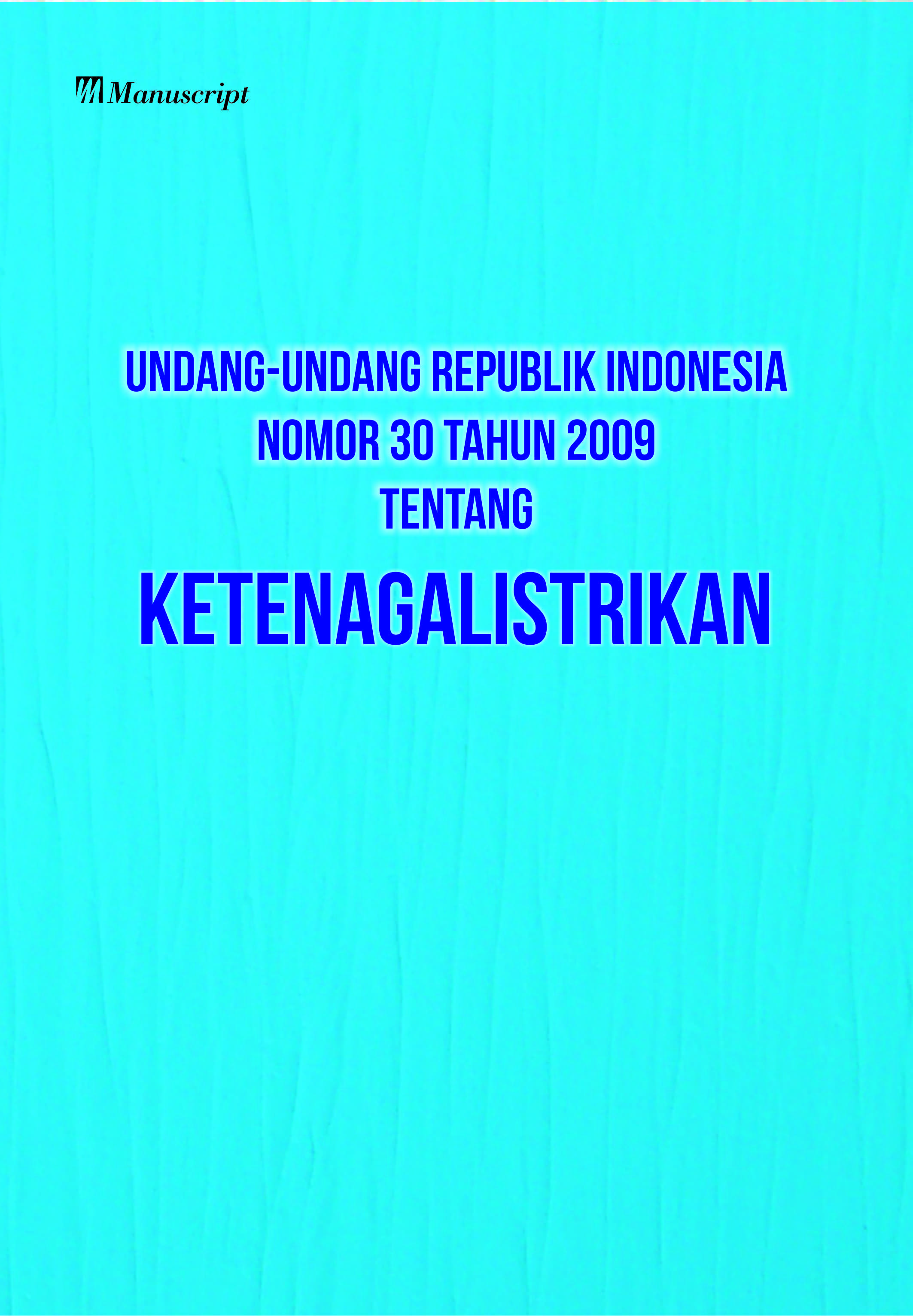 UNDANG-UNDANG REPUBLIK INDONESIA NOMOR 30 TAHUN 2009; Tentang Ketenagalistrikan