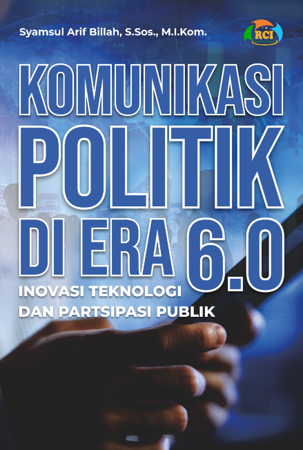 Komunikasi politik di era 6.0 [sumber elektronis] : Inovasi teknologi dan partsipasi publik