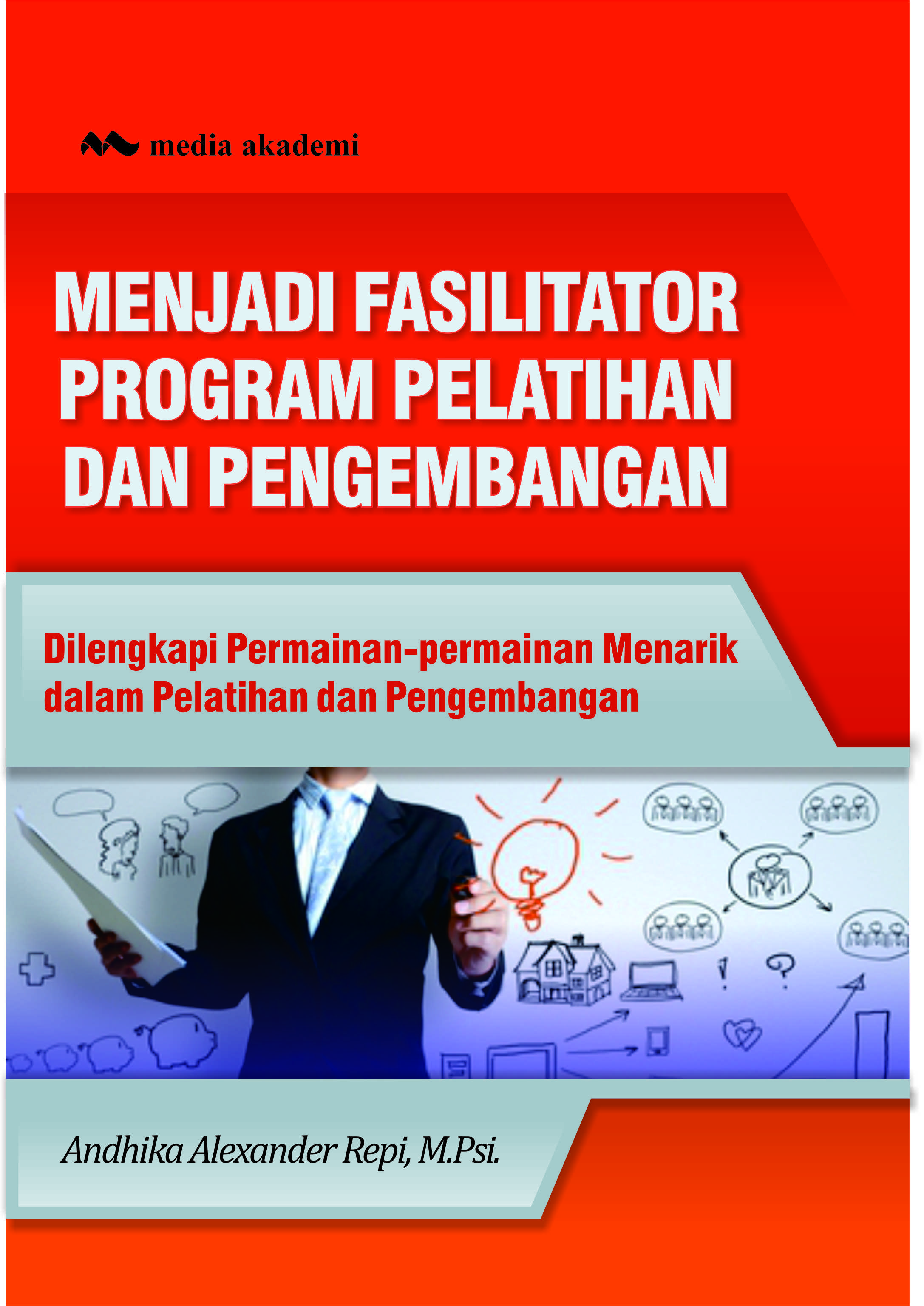 Menjadi Fasilitator Program Pelatihan dan Pengembangan: Dilengkapi Permainan-permainan Menarik dalam Pelatihan dan Pengembangan