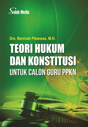 Teori hukum dan konstitusi untuk calon guru PPKn