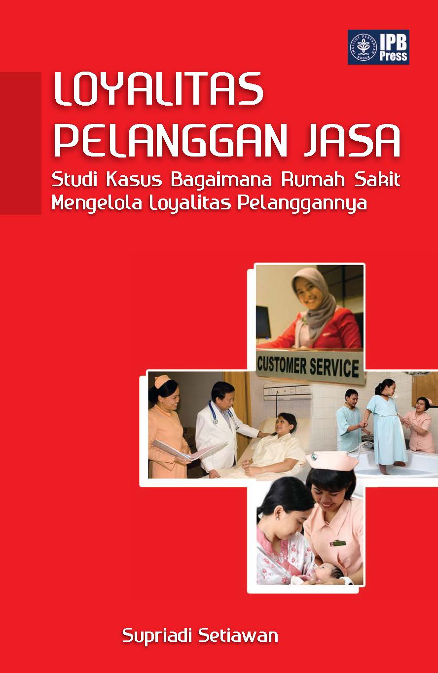 Loyalitas pelanggan jasa [sumber elektronis] : Studi Kasus Bagaimana Rumah Sakit Mengelola Loyalitas Pelanggannya