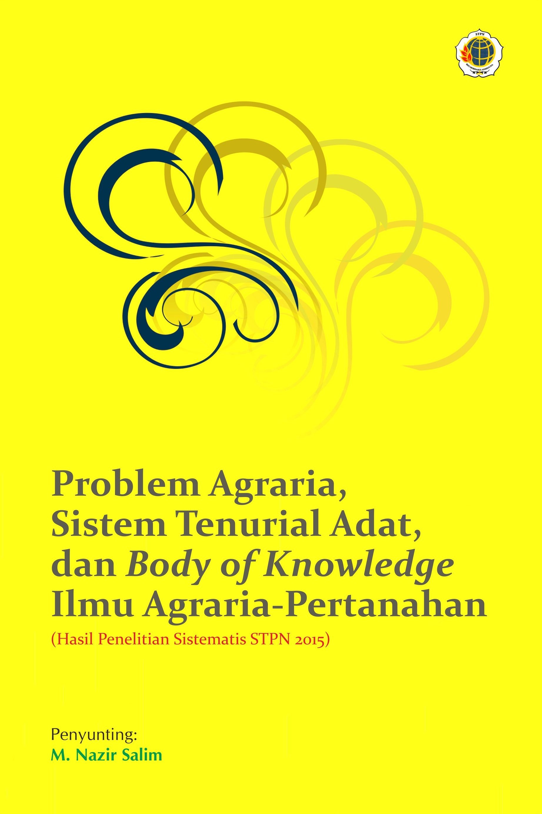 Problem agraria, sistem masyarakat adat, dan body of knowledge ilmu agraria-pertanahan (hasil penelitian sistematis STPN 2015) [sumber elektronis]