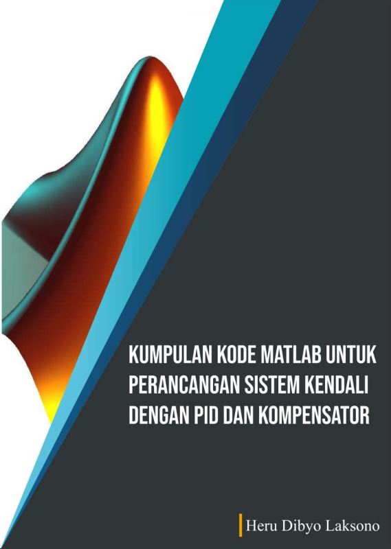 Kumpulan kode Matlab untuk perancangan sistem kendali dengan PID dan kompensator [sumber elektronis]