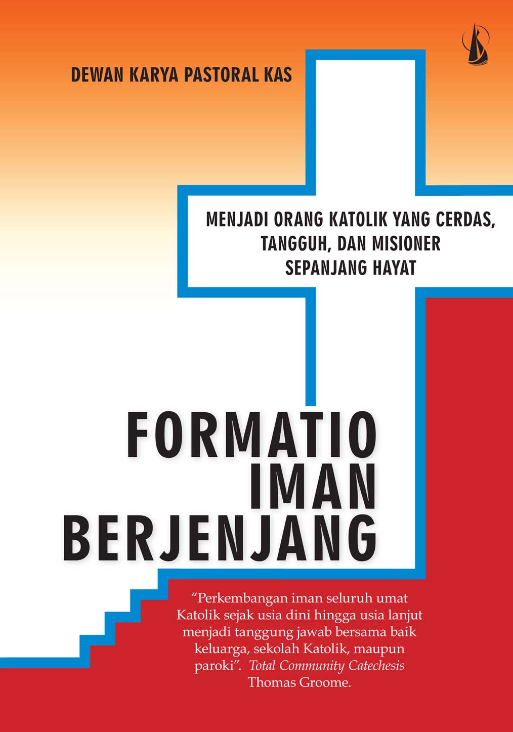 Formatio iman berjenjang : menjadi katolik yang cerdas, tangguh, dan misioner sepanjang hayat [sumber elektronis]