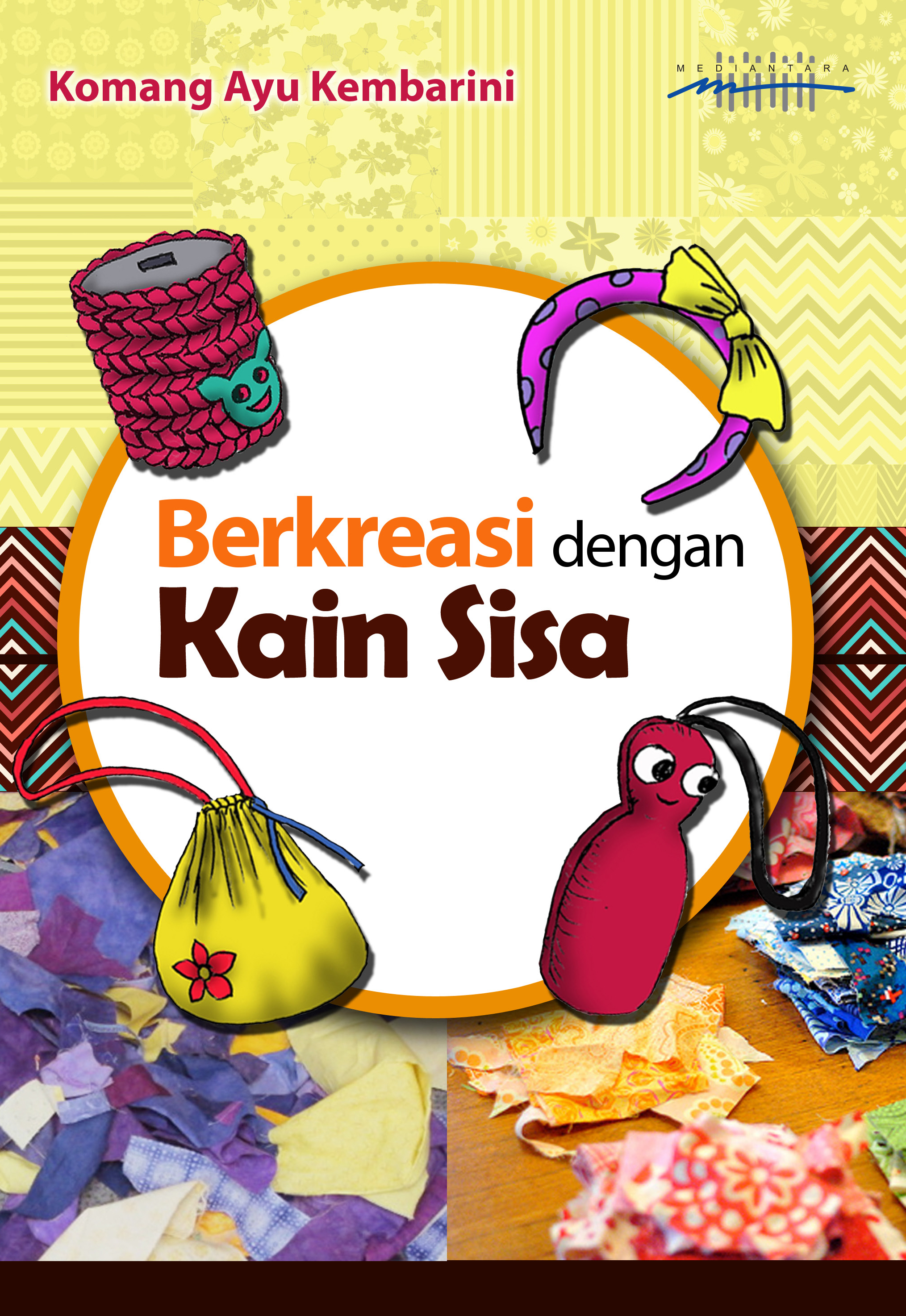 Berkreasi dengan kain sisa [sumber elektronis]