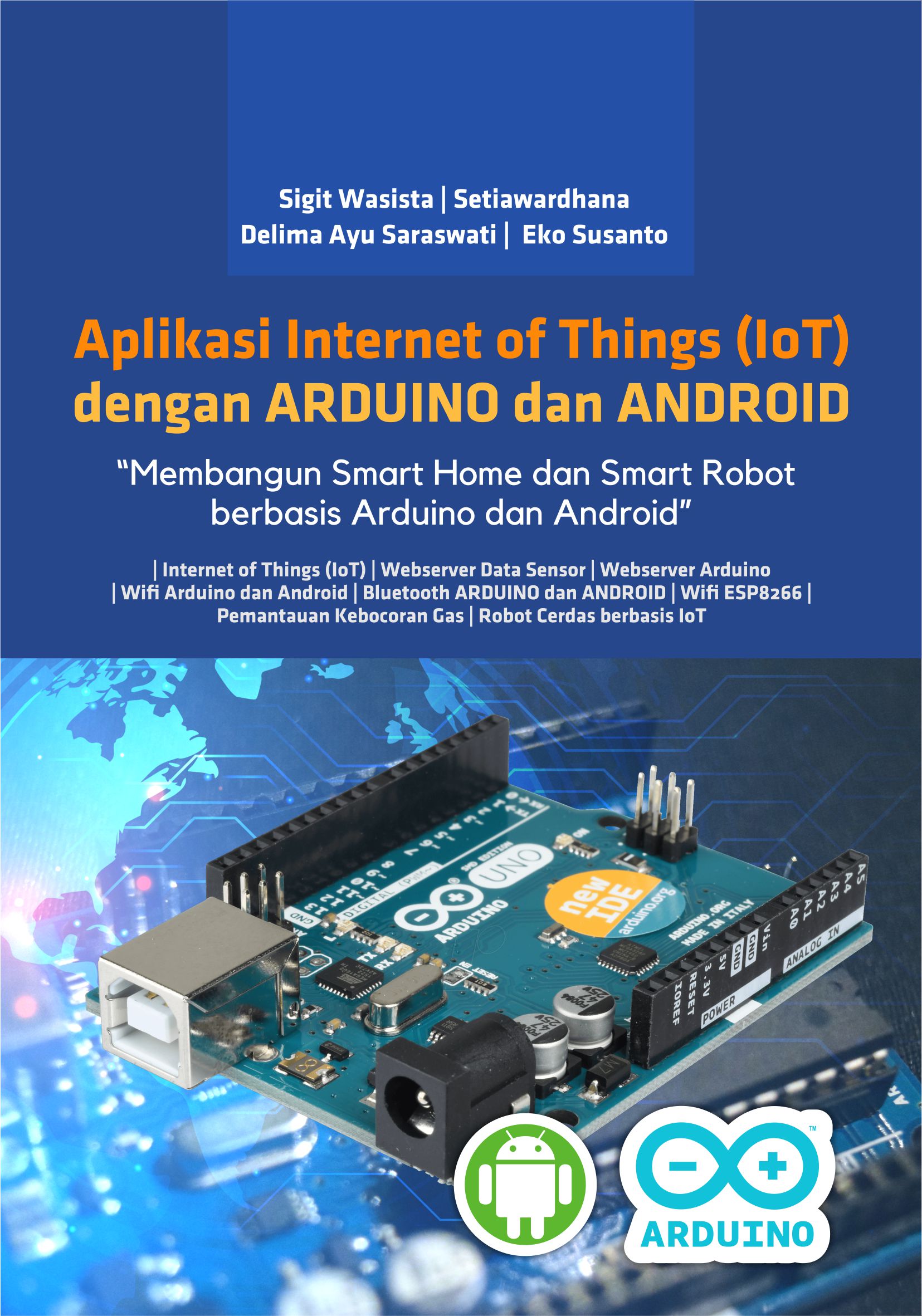 Aplikasi internet of things (IoT) dengan Arduino dan Android [sumber elektronis] : membangun smart home dan smart robot berbasis Arduino dan Android