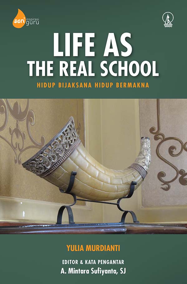 Life as the real school [sumber elektronis] : hidup bijaksana hidup bermakna