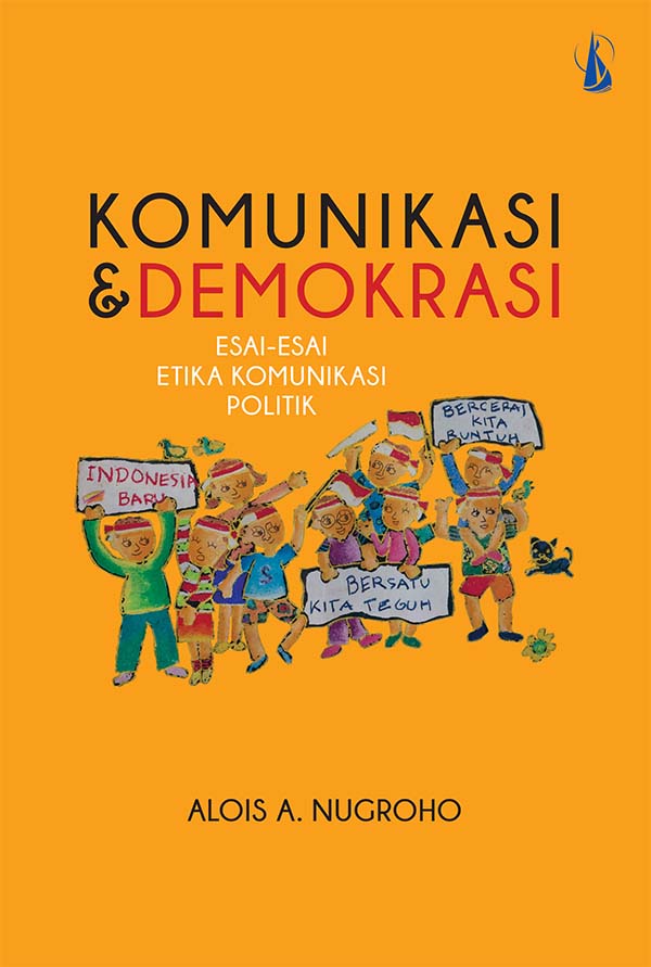 Komunikasi dan demokrasi [sumber elektronis] : esai-esai etika komunikasi politik