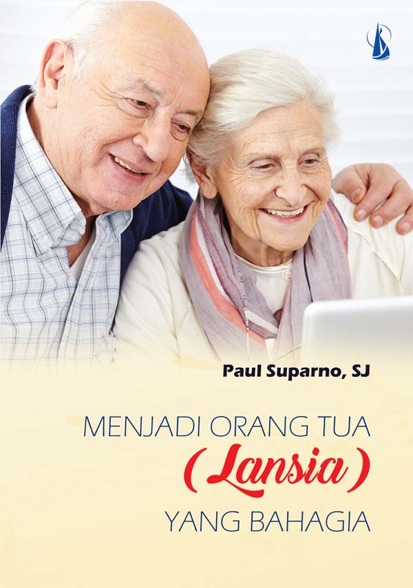 Menjadi orang tua (lansia) yang bahagia [sumber elektronis]