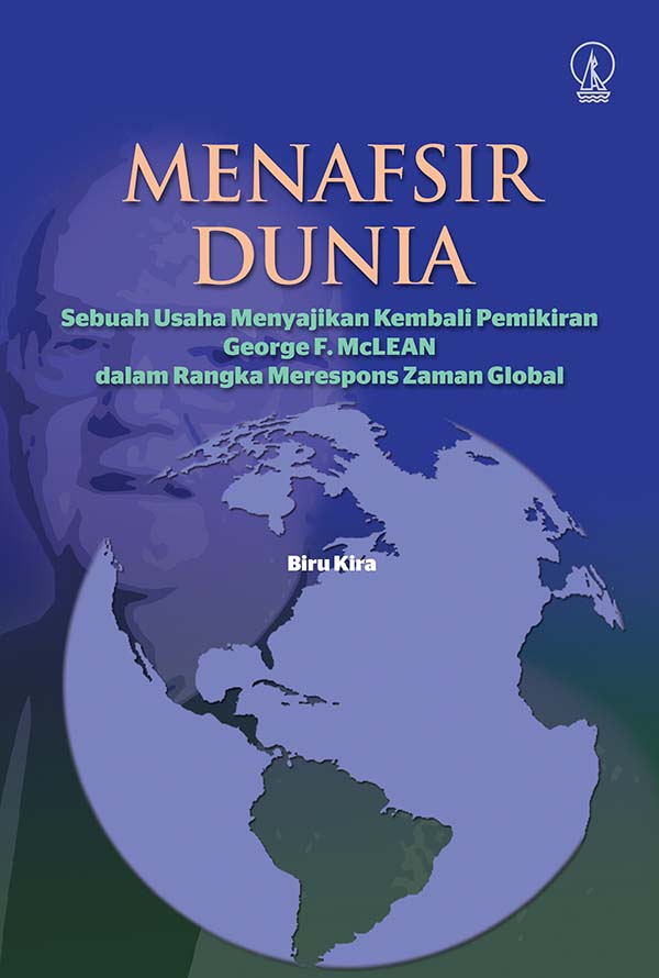 Menafsir dunia : sebuah usaha menyajikan kembali pemikiran George F. McLean dalam rangka merespons zaman global [sumber elektronis]