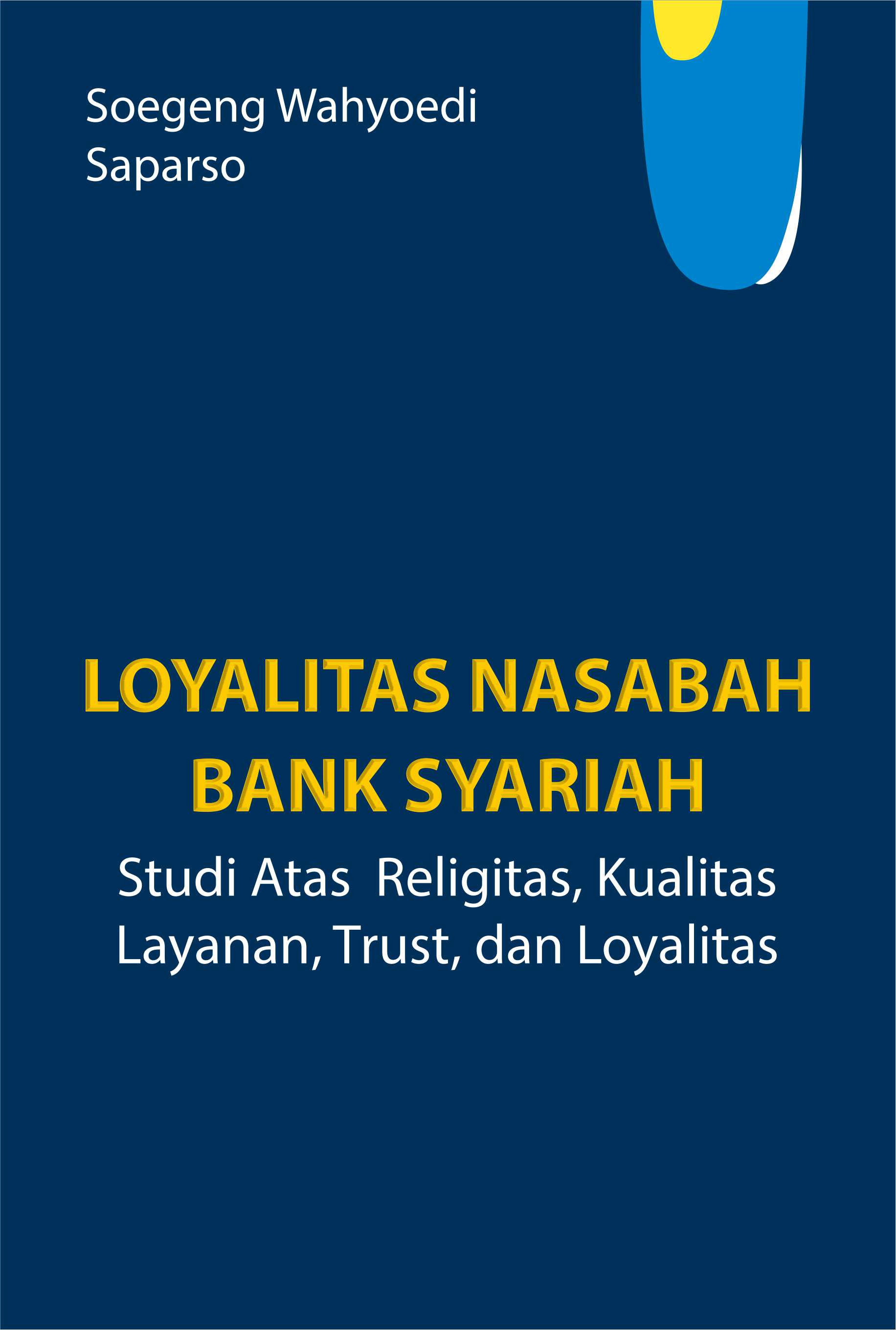 Loyalitas nasabah bank syariah [sumber elektronis]: studi atas religitas, kualitas layanan, trust, dan loyalitas