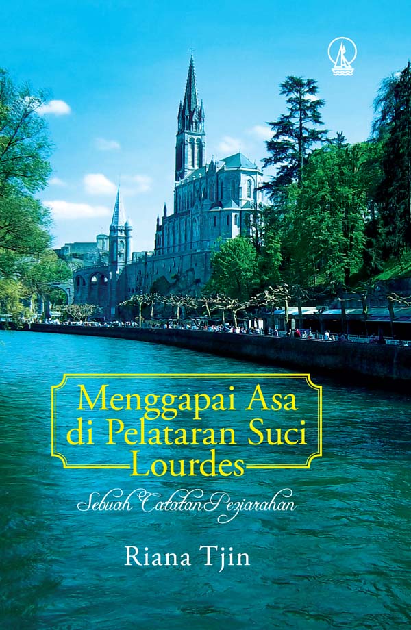 Menggapai asa di Pelataran Suci Lourdes [sumber elektronis] : Sebuah Catatan Peziarahan