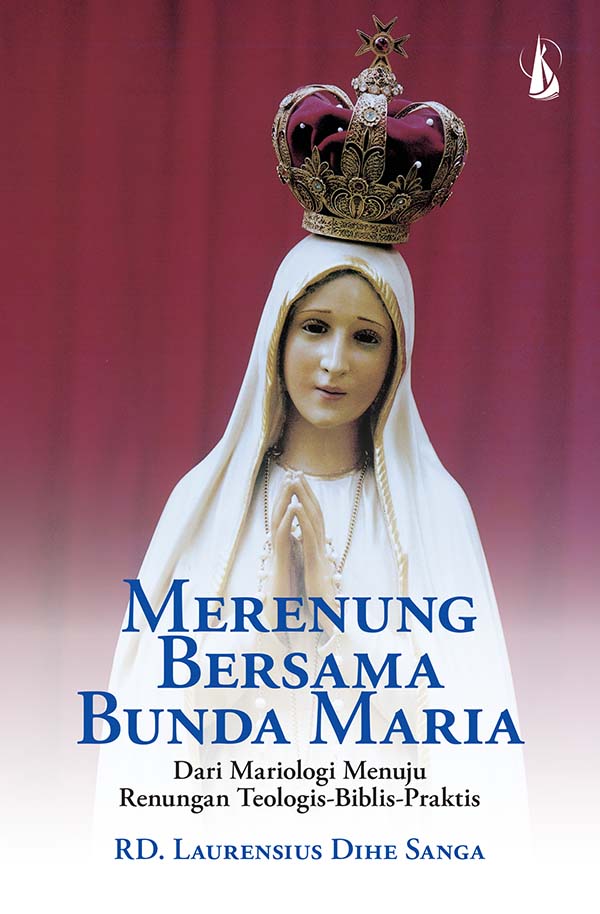 Merenung bersama Bunda Maria : dari mariologi menuju renungan teologis-biblis-praktis [sumber elektronis]