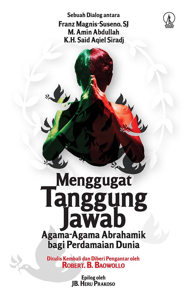 Menggugat tanggung jawab Agama-agama Abrahamik bagi perdamaian dunia : sebuah dialog antara Franz Magnis-Suseno, SJ M. Amin Abdullah & K.H. Said Aqiel Siradj [sumber elektronis]