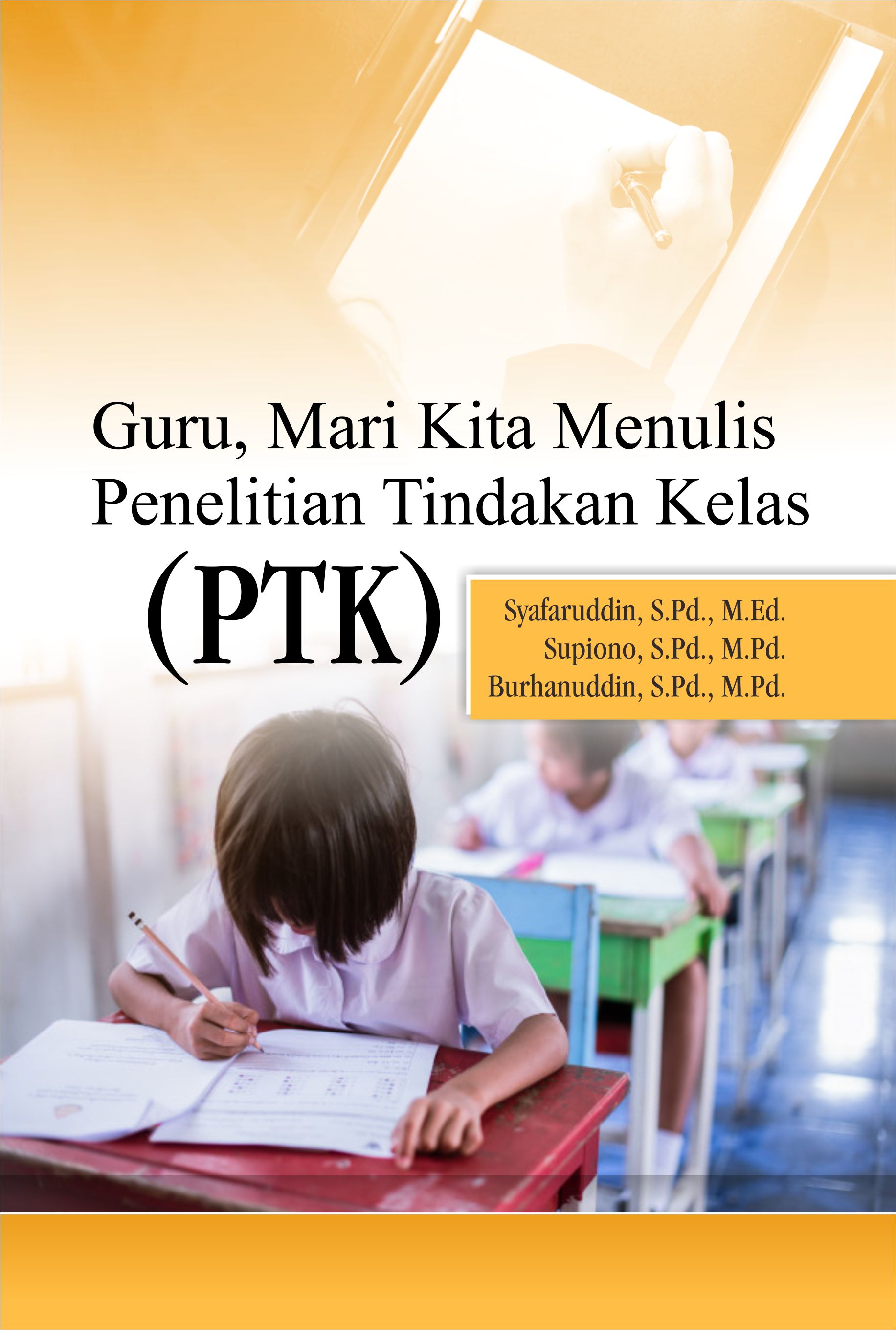 Guru, mari kita menulis penelitian tindakan kelas (PTK) [sumber elektronis]