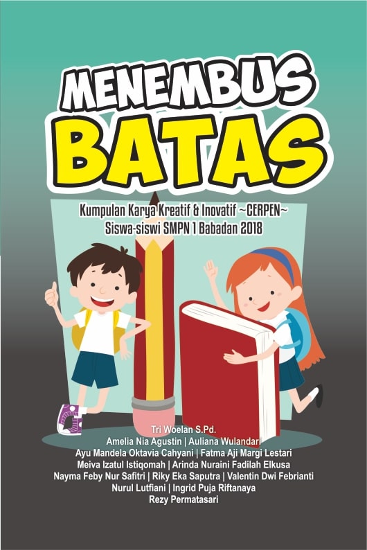 Menembus batas [sumber elektronis] : kumpulan karya kreatif & inovatif cerpen siswa-siswi SMPN 1 Babadan 2018