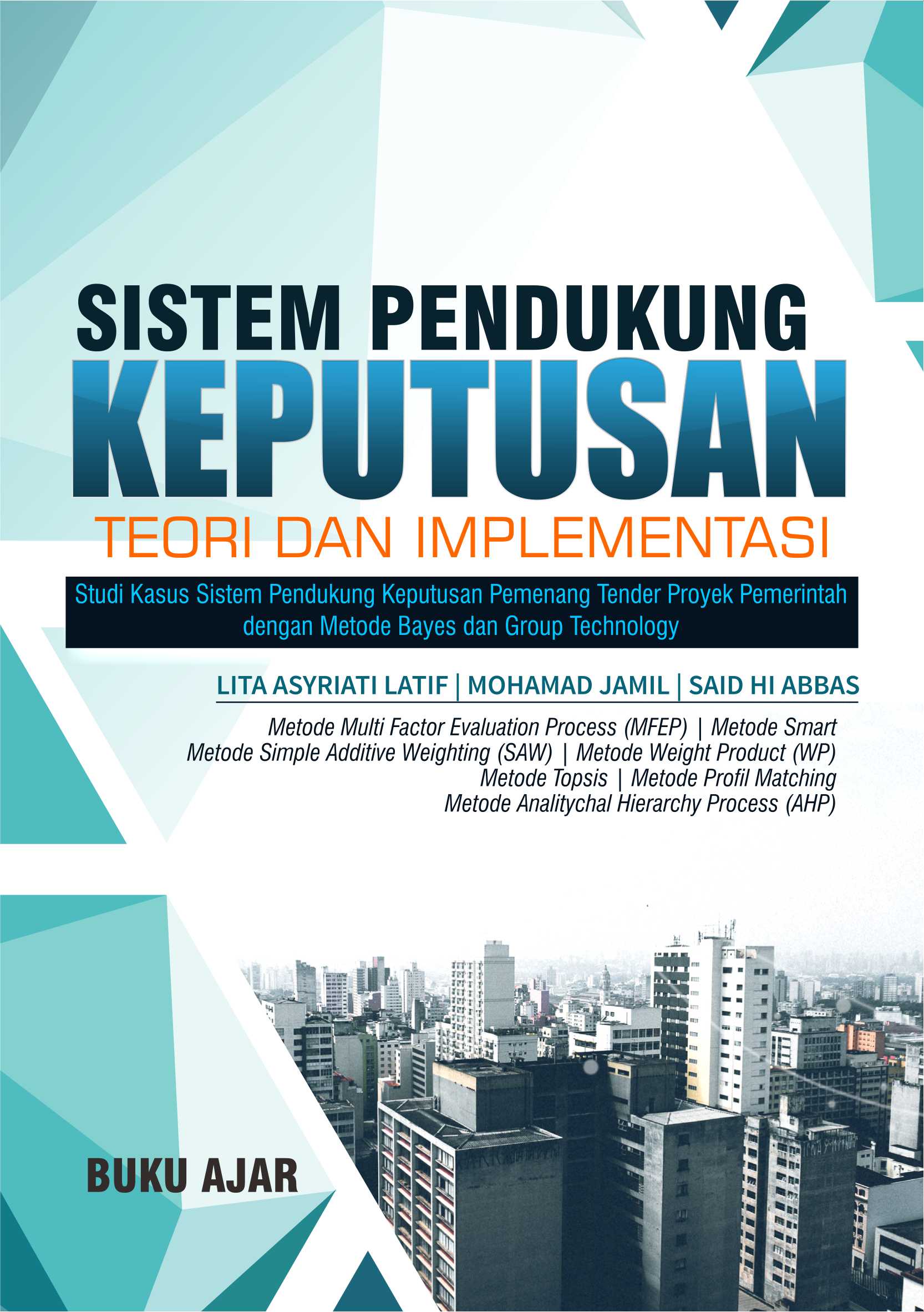 Buku ajar: sistem pendukung keputusan teori dan implementasi [sumber elektronis] : studi kasus sistem pendukung keputusan pemenang tender proyek pemerintah dengan metode bayes dan group technology