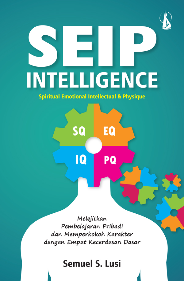 SEIP intelligence : melejitkan pembelajaran pribadi dan memperkokoh karakter dengan empat kecerdasan dasar [sumber elektronis]