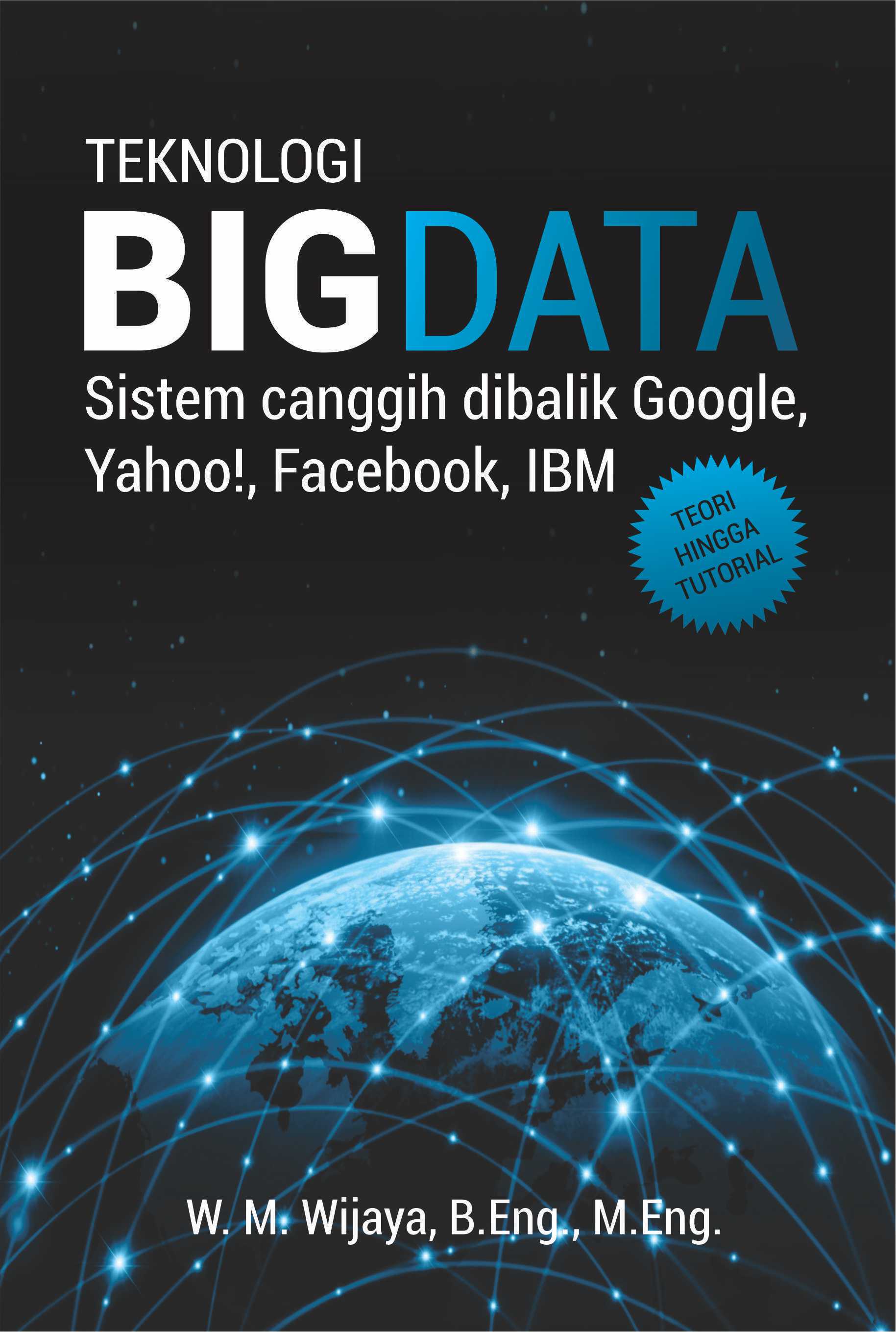 Teknologi big data : sistem canggih di balik google, yahoo!, facebook, IBM (teori hingga tutorial) [sumber elektronis]