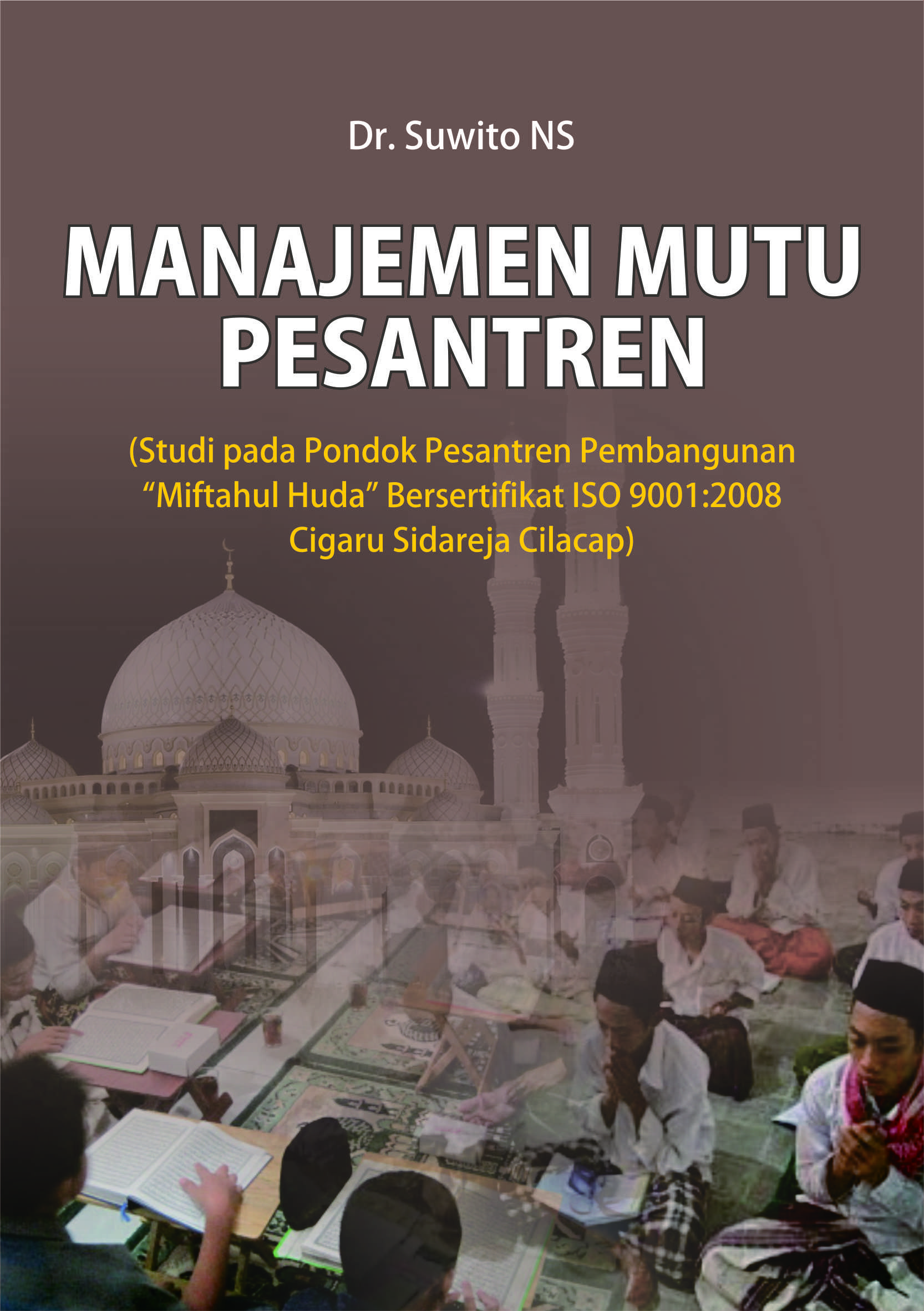 Manajemen mutu pesantren : studi pada pondok pesantren pembangunan “Miftahul Huda” bersertifikat ISO 9001:2008 Cigaru Sidareja Cilacap [sumber elektronis]