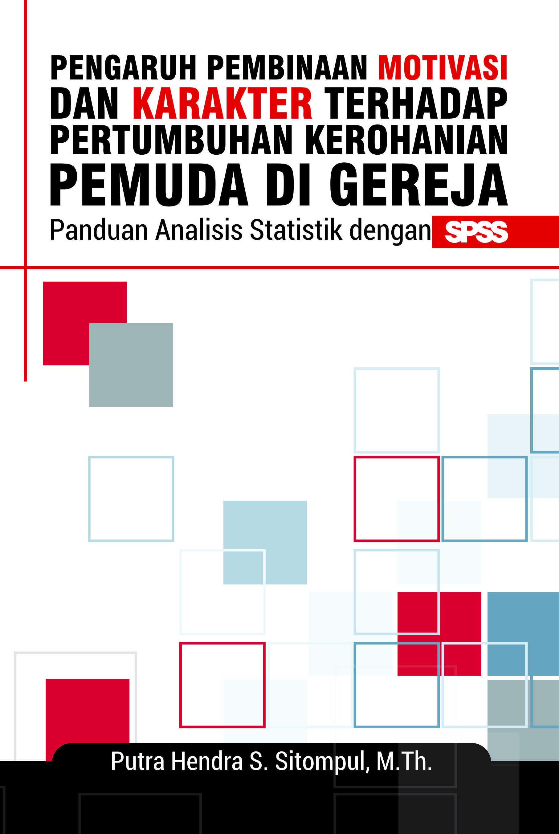 Pengaruh pembinaan motivasi dan karakter terhadap  pertumbuhan kerohanian pemuda di gereja [sumber elektronis] : panduan analisis statistik dengan SPSS