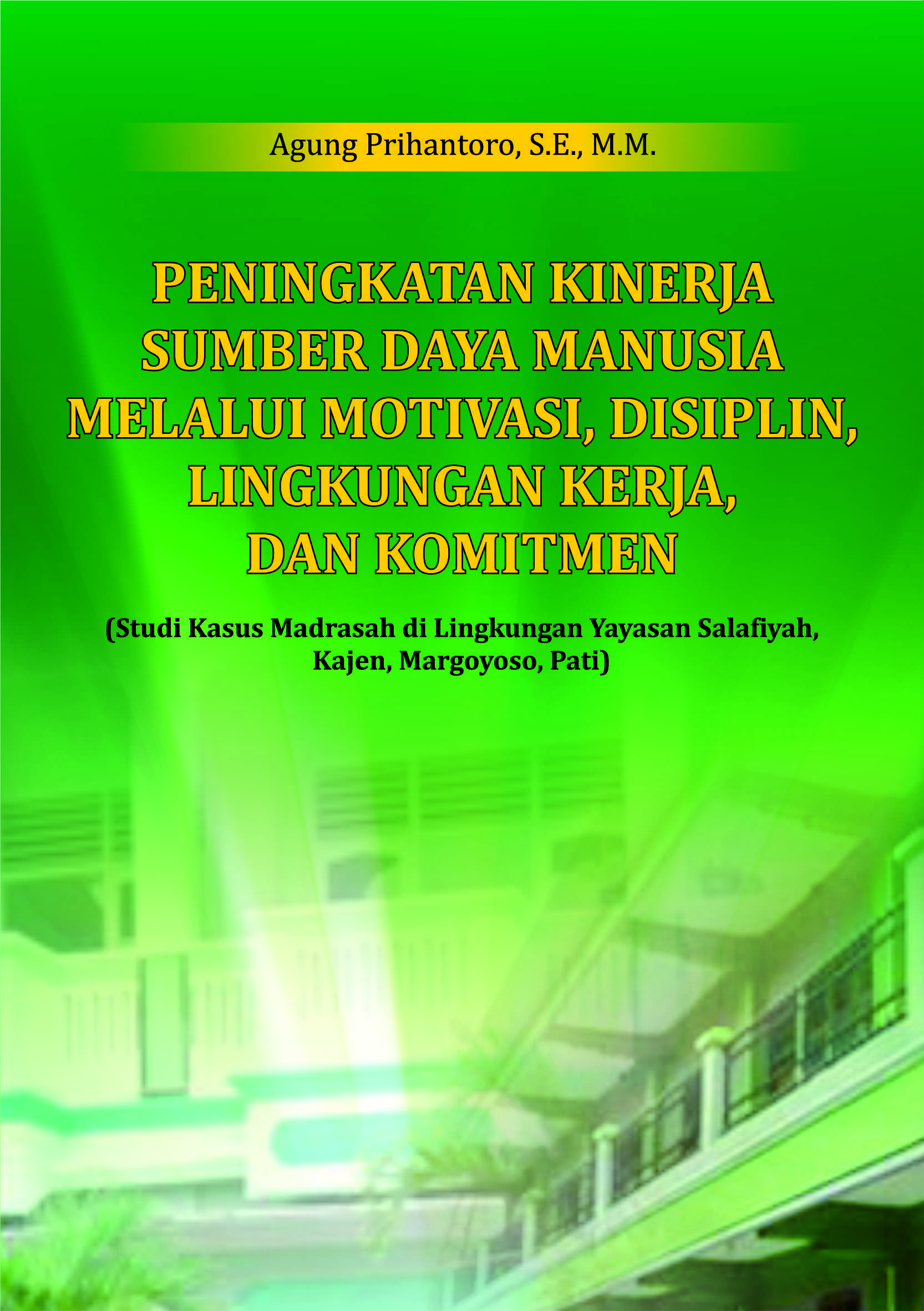 Peningkatan kinerja sumber daya manusia melalui motivasi, disiplin, lingkungan kerja, dan komitmen [sumber elektronis] : studi kasus Madrasah di lingkungan Yayasan Salafiyah, Kajen, Margoyoso, Pati