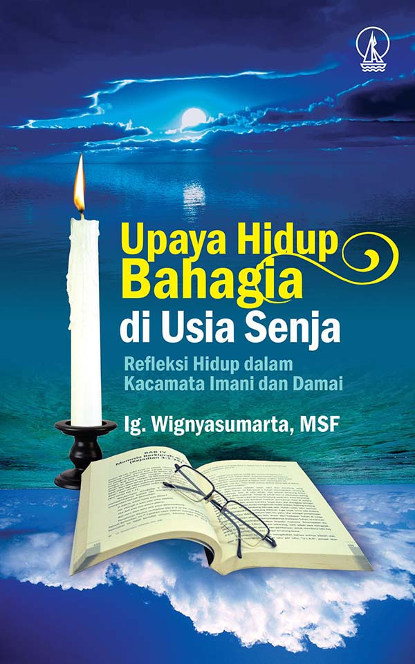 Upaya hidup bahagia di usia senja [sumber elektronis] : refleksi hidup dalam kacamata imani dan damai